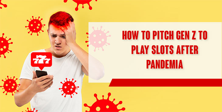 [FRESH IDEA] How to pitch generation Z to play slots after pandemia?